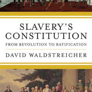 Slavery's Constitution: From Revolution to Ratification (2010) by David Waldstreicher