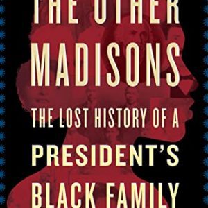 The Other Madisons: The Lost History of a President's Black Family (2021) by Bettye Kearse