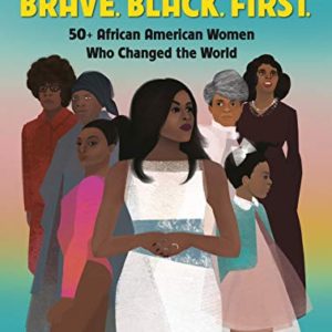 Brave. Black. First.: 50+ African American Women Who Changed the World (2020) by Cheryl Willis Hudson