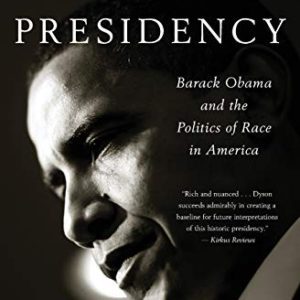 The Black Presidency: Barack Obama and the Politics of Race in America (2017) by Michael Eric Dyson