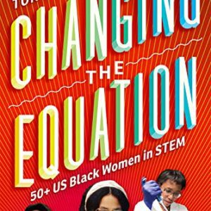 Changing the Equation: 50+ US Black Women in STEM (2020) by Tonya Bolden
