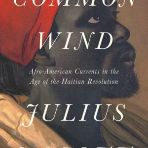 The Common Wind: Afro-American Currents in the Age of the Haitian Revolution (2020) by Julius S. Scott