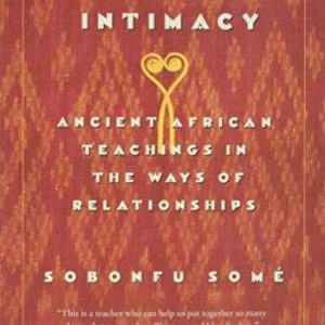 The Spirit of Intimacy: Ancient Teachings in the Ways of Relationships (2000) by Sobonfu Somé