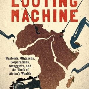 The Looting Machine: Warlords, Oligarchs, Corporations, Smugglers, and the Theft of Africa's Wealth (2016) by Tom Burgis